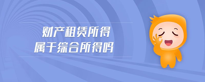 财产租赁所得属于综合所得吗？——兼谈自有房屋租赁的税务定性